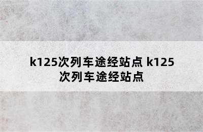 k125次列车途经站点 k125次列车途经站点